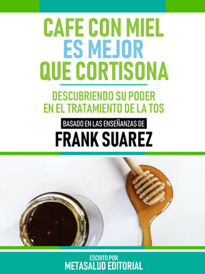 cover image of Café Con Miel Es Mejor Que Cortisona--Basado En Las Enseñanzas De Frank Suarez